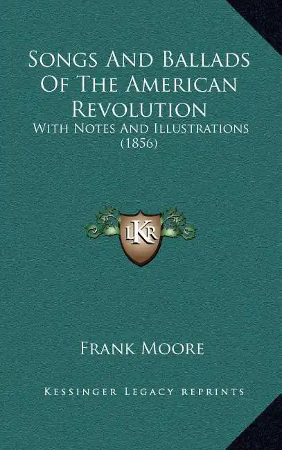 Songs and Ballads of the American Revolution: With Notes and Illustrations (1856) - Hardcover