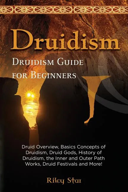Druidism: Druid Overview, Basics Concepts of Druidism, Druid Gods, History of Druidism, the Inner and Outer Path Works, Druid Fe - Paperback