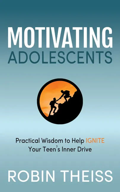 Motivating Adolescents: Practical Wisdom to Help Ignite Your Teen's Inner Drive - Paperback