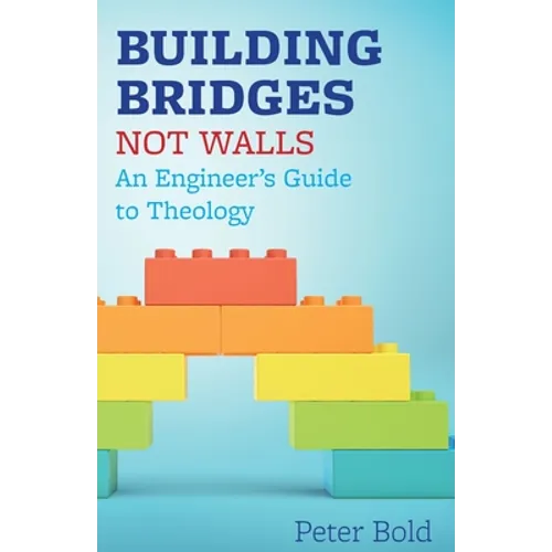 Building Bridges Not Walls: An Engineer's Guide to Theology - Paperback