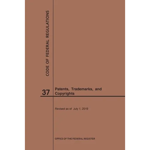 Code of Federal Regulations Title 37, Patents, Trademarks and Copyrights, 2019 - Paperback