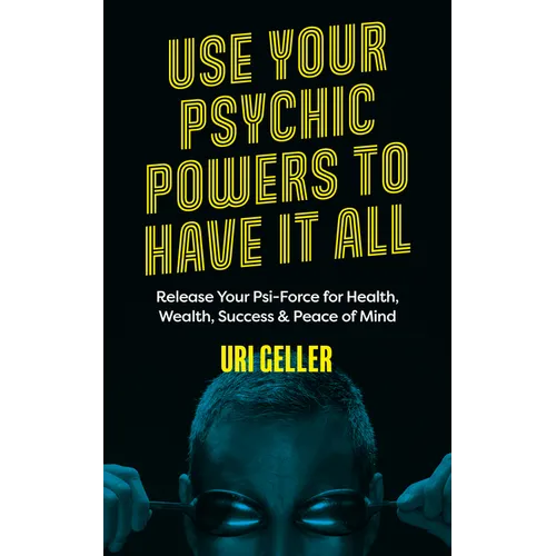 Use Your Psychic Powers to Have It All: Release Your Psi-Force for Health, Wealth, Success & Peace of Mind - Paperback