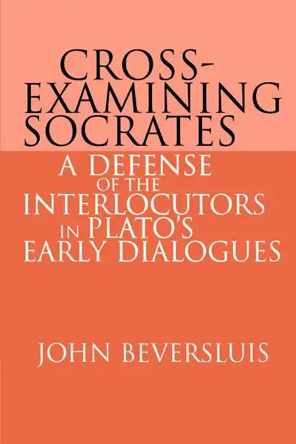 Cross-Examining Socrates: A Defense of the Interlocutors in Plato's Early Dialogues - Paperback