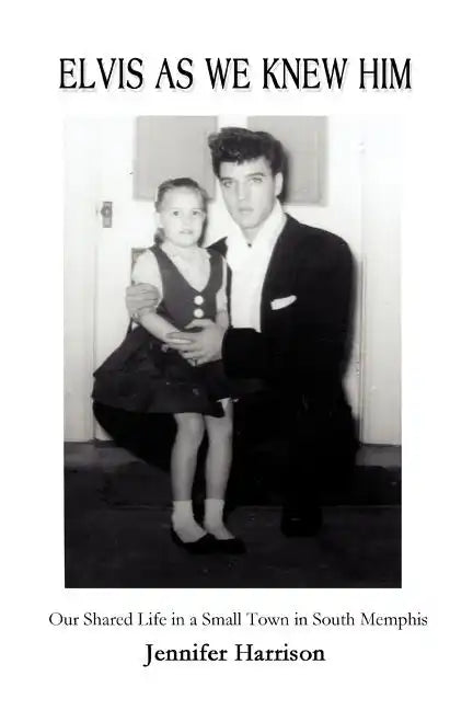 Elvis As We Knew Him: Our Shared Life in a Small Town in South Memphis - Paperback