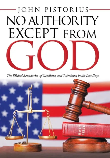 No Authority Except from God: The Biblical Boundaries of Obedience and Submission in the Last Days - Hardcover