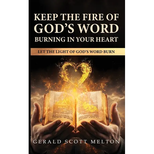 Keep The Fire Of God's Word Burning In Your Heart: Let The Light Of God's Word Burn - Paperback