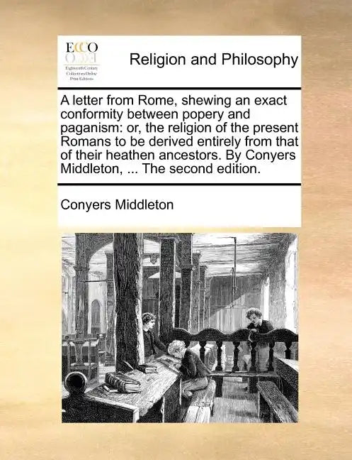 A Letter from Rome, Shewing an Exact Conformity Between Popery and Paganism: Or, the Religion of the Present Romans to Be Derived Entirely from That o - Paperback