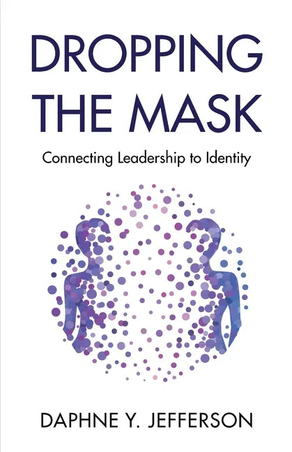 Dropping the Mask: Connecting Leadership to Identity - Paperback