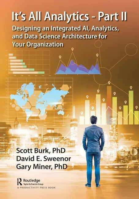 It's All Analytics - Part II: Designing an Integrated AI, Analytics, and Data Science Architecture for Your Organization - Paperback