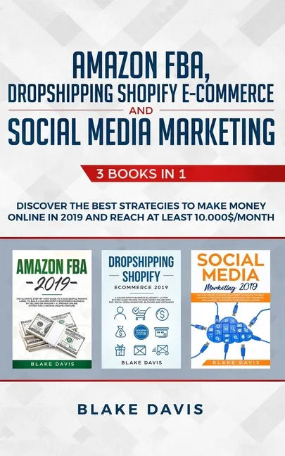 Amazon FBA, Dropshipping Shopify E-commerce and Social Media Marketing: 3 Books in 1 - Discover the Best Strategies to Make Money Online in 2019 and R - Paperback