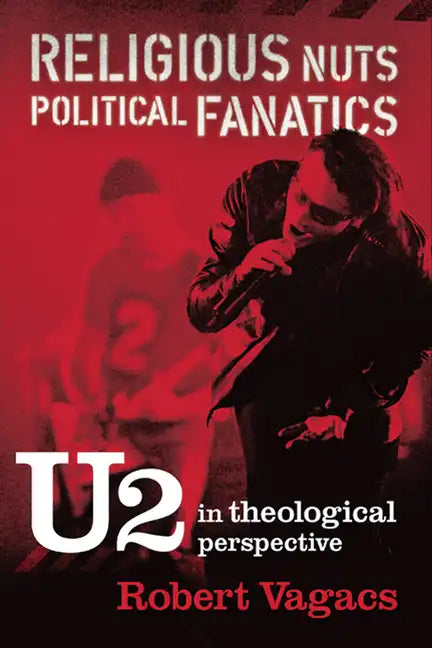Religious Nuts, Political Fanatics: U2 in Theological Perspective - Hardcover
