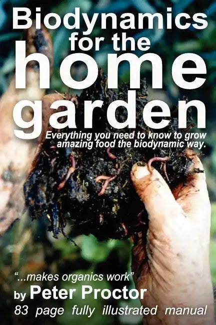 Biodynamics for the Home Garden: "Biodynamics makes organics work" - Paperback