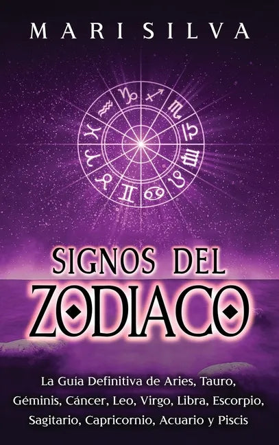 Signos del Zodiaco: La guía definitiva de Aries, Tauro, Géminis, Cáncer, Leo, Virgo, Libra, Escorpio, Sagitario, Capricornio, Acuario y Piscis - Hardcover