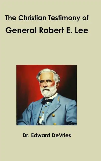 The Christian Testimony of General Robert E. Lee - Hardcover