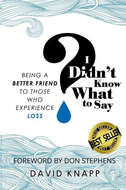 I Didn't Know What to Say: Being a Better Friend to Those Who Experience Loss - Paperback