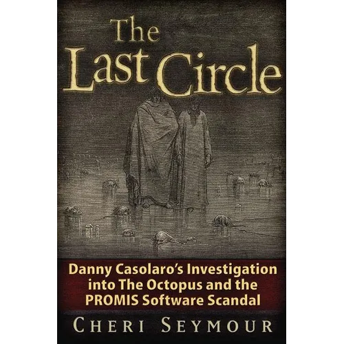 The Last Circle: Danny Casolaro's Investigation Into the Octopus and the PROMIS Software Scandal - Paperback
