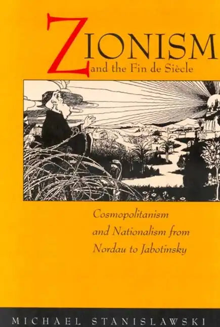 Zionism and the Fin de Siecle: Cosmopolitanism and Nationalism from Nordau to Jabotinsky - Paperback