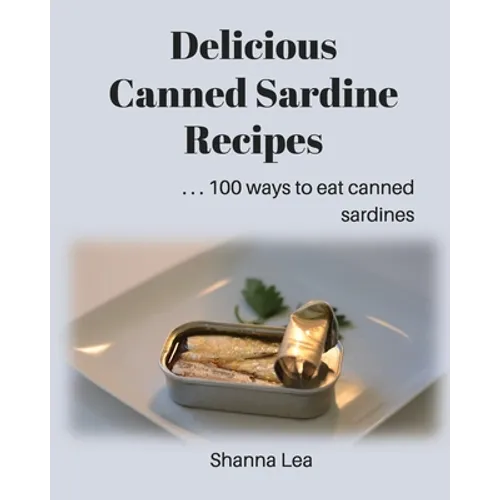 Delicious Canned Sardine Recipes: . . . 100 ways to eat canned sardines - Paperback