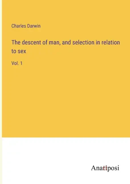 The descent of man, and selection in relation to sex: Vol. 1 - Paperback