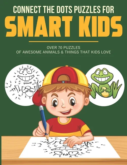 Connect the Dots Puzzles For Smart Kids: Dot to Dot Book for Kids 6-8 with over 70 Puzzles Of Awesome Animals & Things that Kids Love. - Paperback