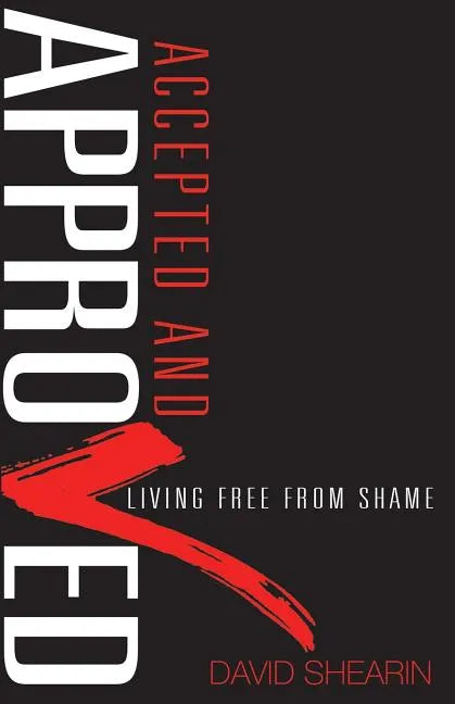 Accepted and Approved: Living Free From Shame - Paperback
