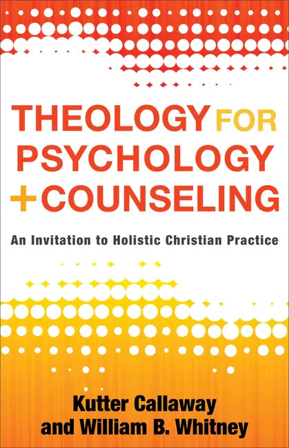 Theology for Psychology and Counseling: An Invitation to Holistic Christian Practice - Paperback
