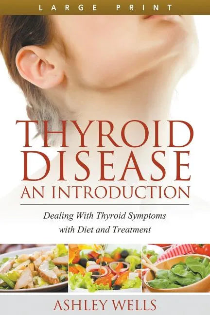Thyroid Disease: An Introduction (Large Print): Dealing with Thyroid Symptoms with Diet and Treatment - Paperback