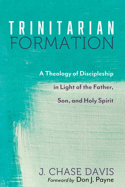 Trinitarian Formation: A Theology of Discipleship in Light of the Father, Son, and Holy Spirit - Paperback