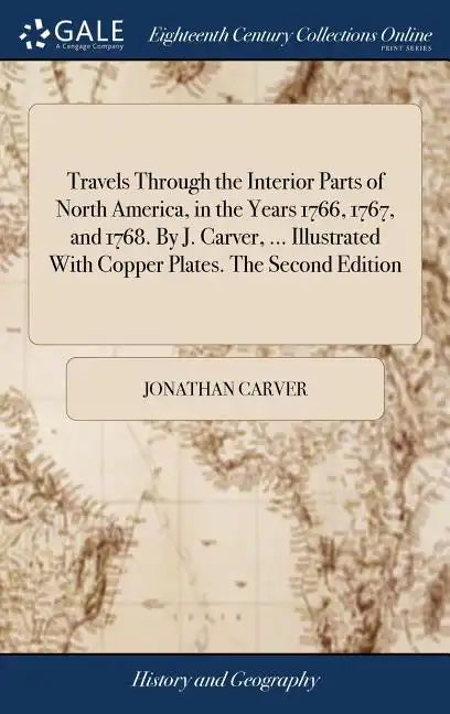 Travels Through the Interior Parts of North America, in the Years 1766, 1767, and 1768. By J. Carver, ... Illustrated With Copper Plates. The Second E - Hardcover