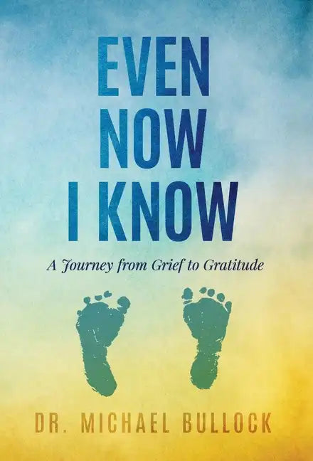 Even Now I Know: A Journey from Grief to Gratitude - Hardcover