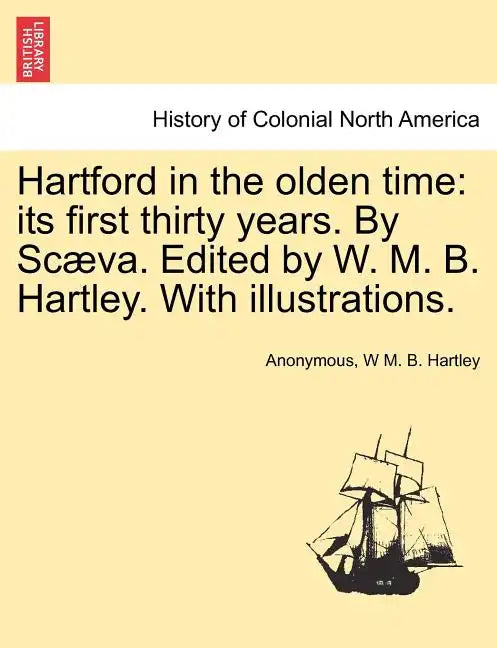Hartford in the Olden Time: Its First Thirty Years. by Scaeva. Edited by W. M. B. Hartley. with Illustrations. - Paperback