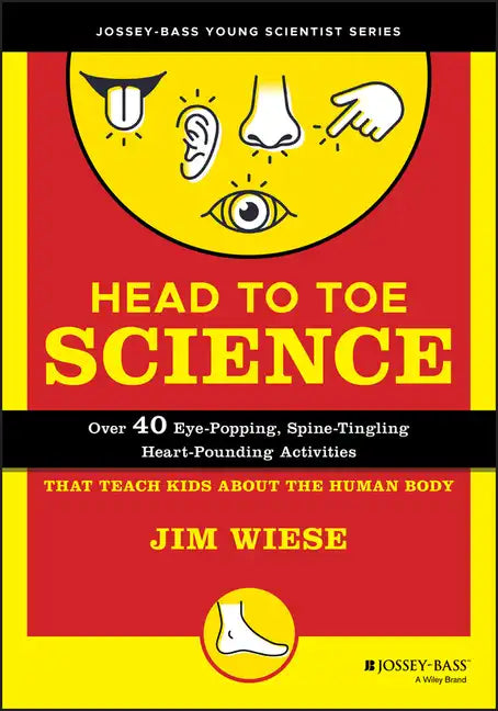 Head to Toe Science: Over 40 Eye-Popping, Spine-Tingling, Heart-Pounding Activities That Teach Kids about the Human Body - Paperback