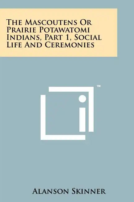 The Mascoutens Or Prairie Potawatomi Indians, Part 1, Social Life And Ceremonies - Paperback