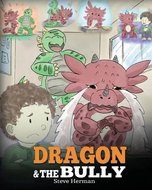 Dragon and The Bully: Teach Your Dragon How To Deal With The Bully. A Cute Children Story To Teach Kids About Dealing with Bullying in Schools. - Paperback