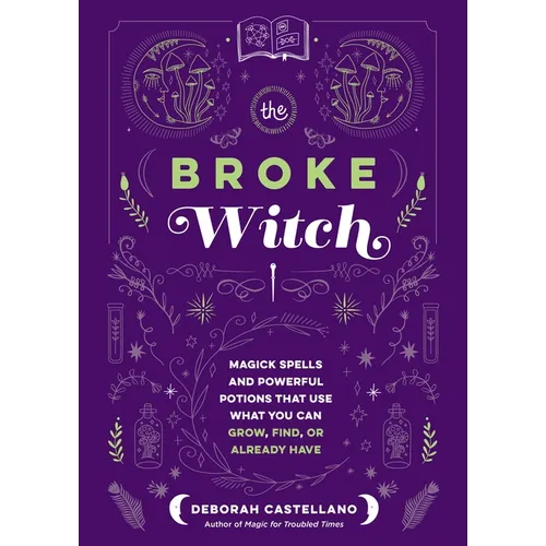 The Broke Witch: Magick Spells and Powerful Potions That Use What You Can Grow, Find, or Already Have - Hardcover