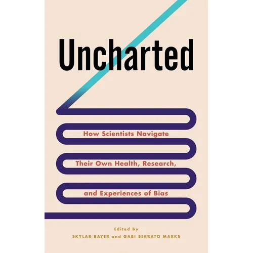 Uncharted: How Scientists Navigate Their Own Health, Research, and Experiences of Bias - Paperback