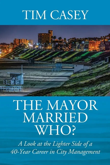 The Mayor Married Who? A Look at the Lighter Side of a 40-Year Career in City Management - Paperback