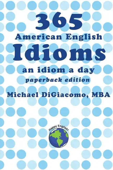 365 American English Idioms: An Idiom A Day - Paperback