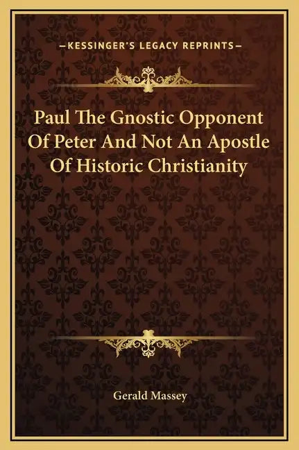 Paul the Gnostic Opponent of Peter and Not an Apostle of Historic Christianity - Hardcover