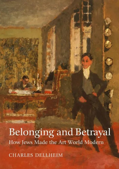 Belonging and Betrayal: How Jews Made the Art World Modern - Hardcover
