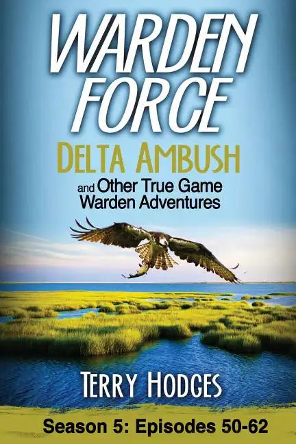 Warden Force: Delta Ambush and Other True Game Warden Adventures: Episodes 50-62 - Paperback