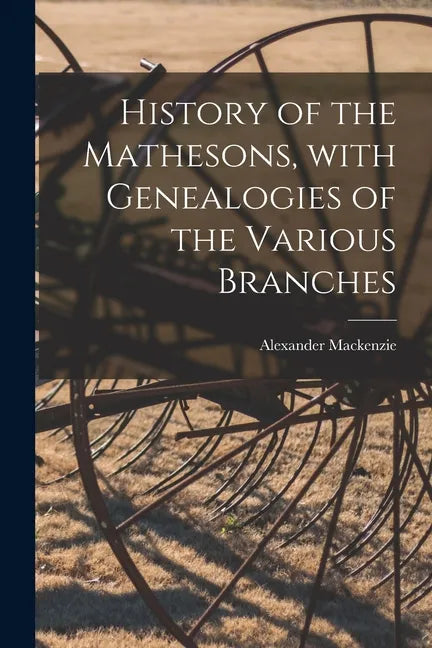 History of the Mathesons, With Genealogies of the Various Branches - Paperback
