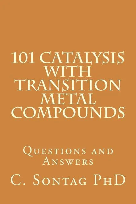 101 Catalysis with Transition Metal Compounds: Understand catalytic cycles by four elemental steps - Paperback