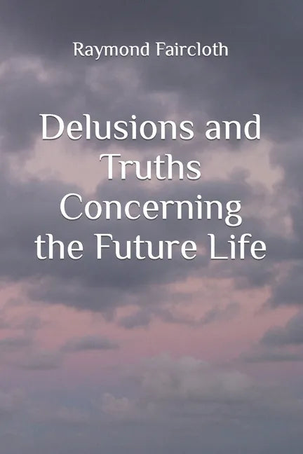 Delusions and Truths Concerning the Future Life - Paperback