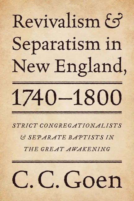 Revivalism and Separatism in New England, 1740-1800: Strict Congregationalists and Separate Baptists in the Great Awakening - Paperback