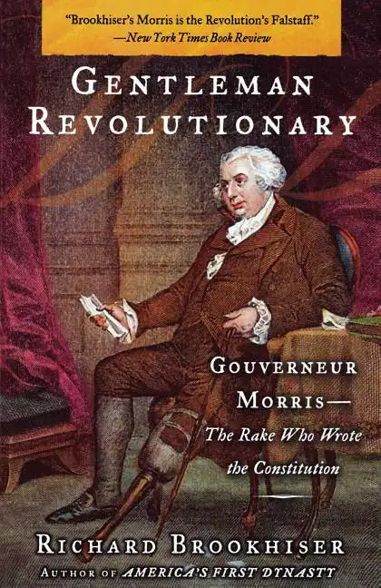Gentleman Revolutionary: Gouverneur Morris, the Rake Who Wrote the Constitution - Paperback
