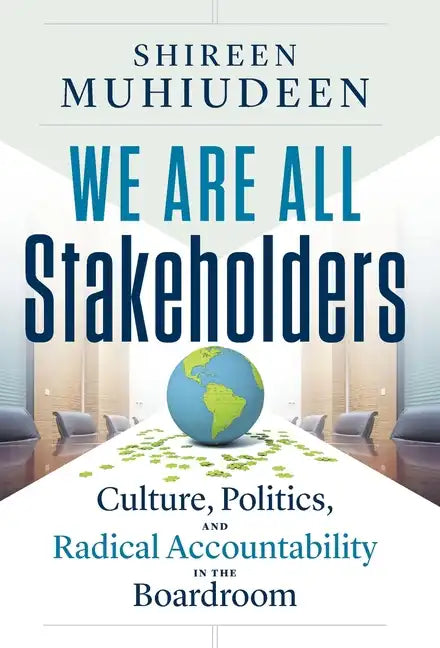 We Are All Stakeholders: Culture, Politics, and Radical Accountability in the Boardroom - Hardcover
