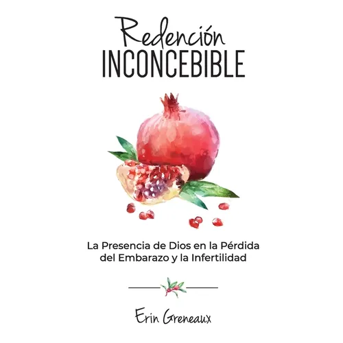 Redenci Inconcebible: La Presencia de Dios en la P駻dida del Embarazo y la Infertilidad - Paperback