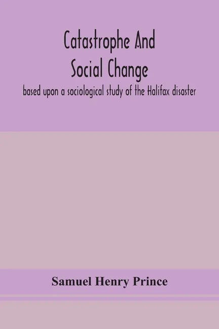 Catastrophe and social change: based upon a sociological study of the Halifax disaster - Paperback