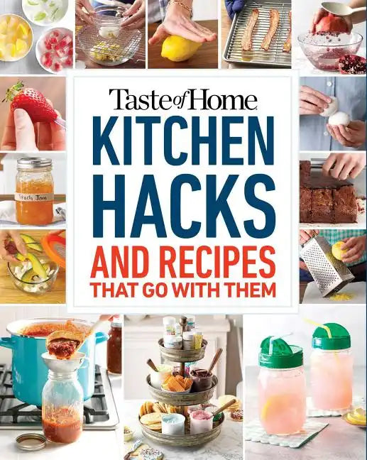 Taste of Home Kitchen Hacks: 100 Hints, Tricks & Timesavers--And the Recipes to Go with Them - Paperback